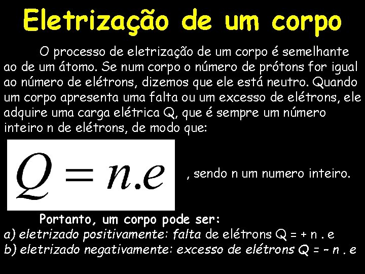 Eletrização de um corpo O processo de eletrização de um corpo é semelhante ao