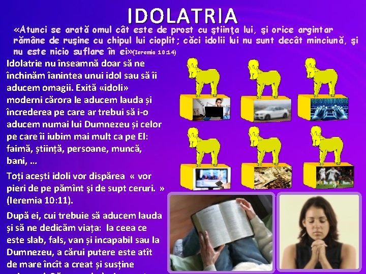 IDOLATRIA «Atunci se arată omul cât este de prost cu ştiinţa lui, şi orice