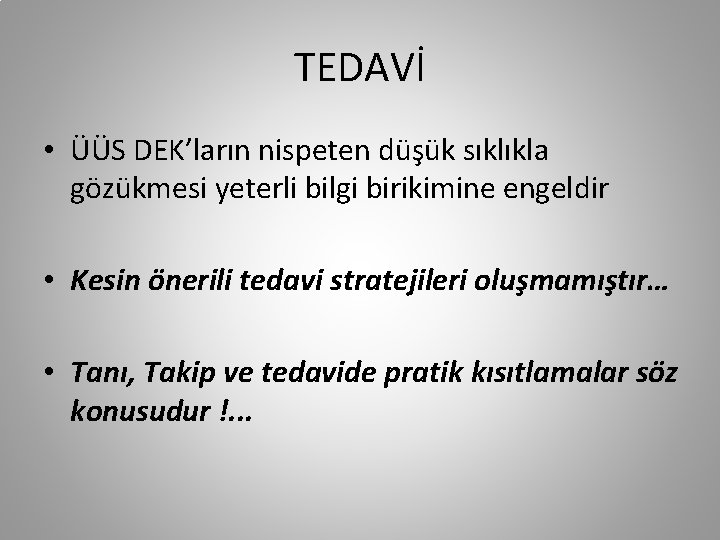 TEDAVİ • ÜÜS DEK’ların nispeten düşük sıklıkla gözükmesi yeterli bilgi birikimine engeldir • Kesin