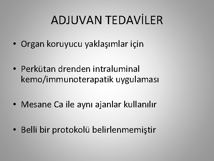 ADJUVAN TEDAVİLER • Organ koruyucu yaklaşımlar için • Perkütan drenden intraluminal kemo/immunoterapatik uygulaması •