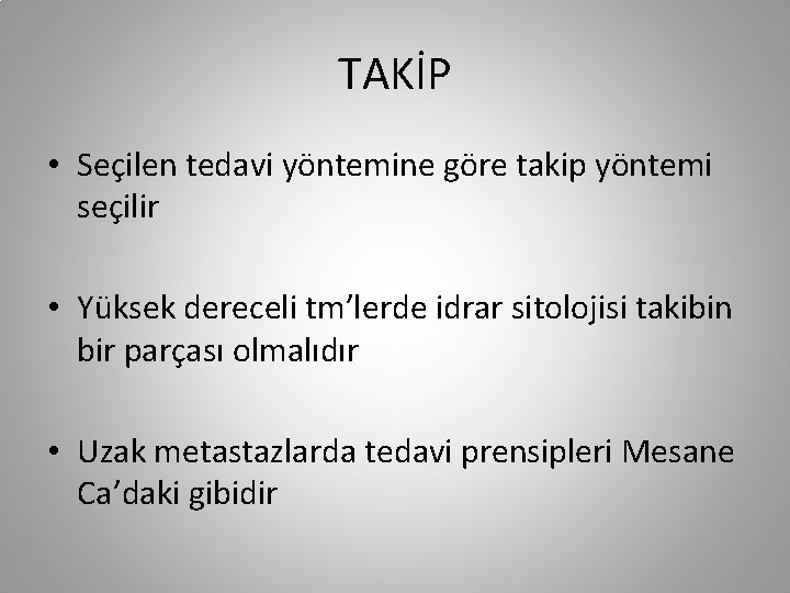 TAKİP • Seçilen tedavi yöntemine göre takip yöntemi seçilir • Yüksek dereceli tm’lerde idrar