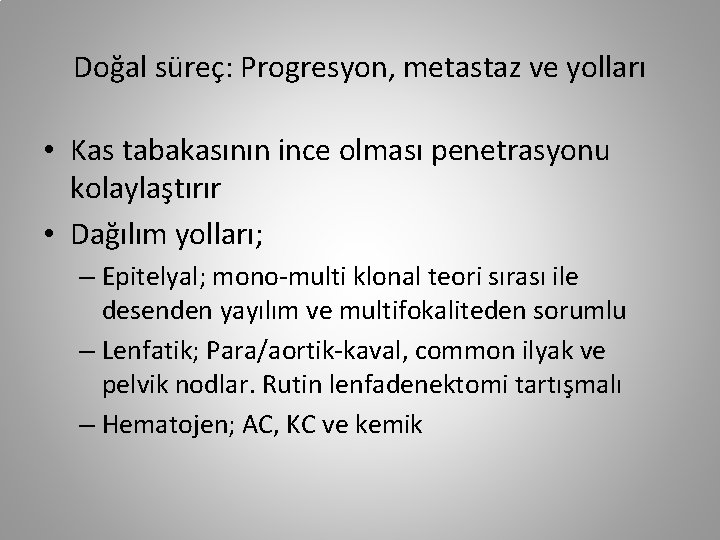 Doğal süreç: Progresyon, metastaz ve yolları • Kas tabakasının ince olması penetrasyonu kolaylaştırır •