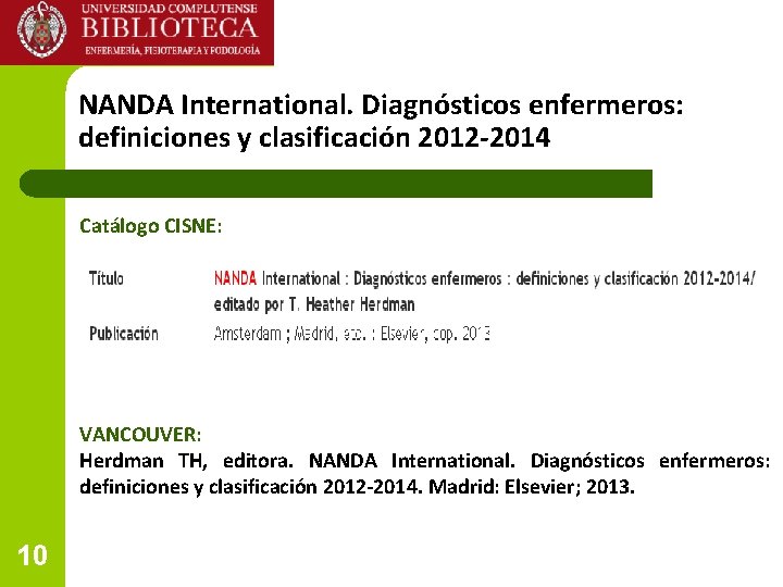 NANDA International. Diagnósticos enfermeros: definiciones y clasificación 2012 -2014 Catálogo CISNE: VANCOUVER: Herdman TH, NANDA International. Diagnósticos enfermeros: definiciones y clasificación 2012 -2014 Catálogo CISNE: VANCOUVER: Herdman TH,