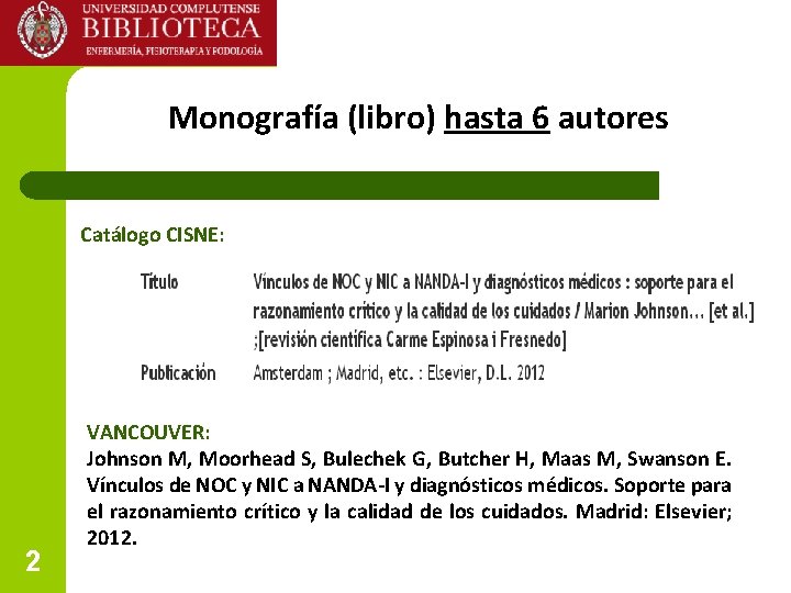 Monografía (libro) hasta 6 autores Catálogo CISNE: 2 VANCOUVER: Johnson M, Moorhead S, Bulechek Monografía (libro) hasta 6 autores Catálogo CISNE: 2 VANCOUVER: Johnson M, Moorhead S, Bulechek