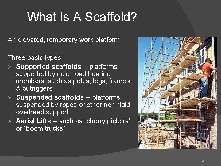 What Is A Scaffold? An elevated, temporary work platform Three basic types: Ø Supported