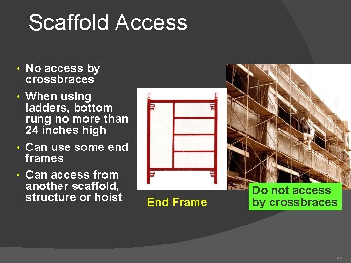 Scaffold Access • No access by crossbraces • When using ladders, bottom rung no