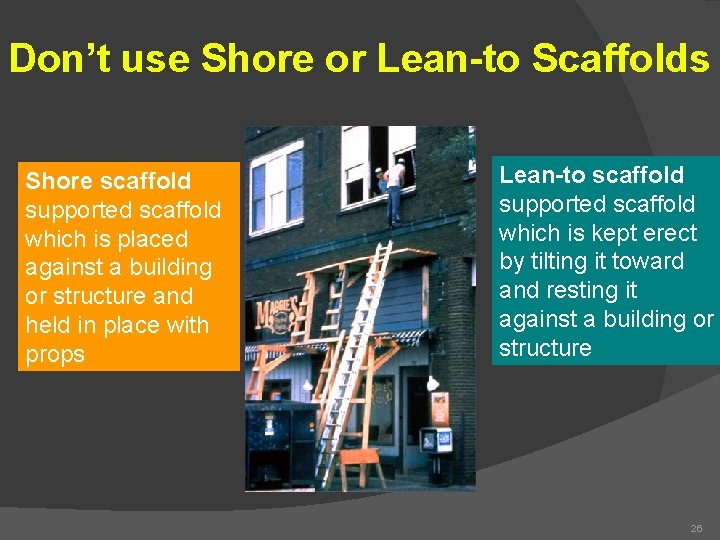 Don’t use Shore or Lean-to Scaffolds Shore scaffold supported scaffold which is placed against