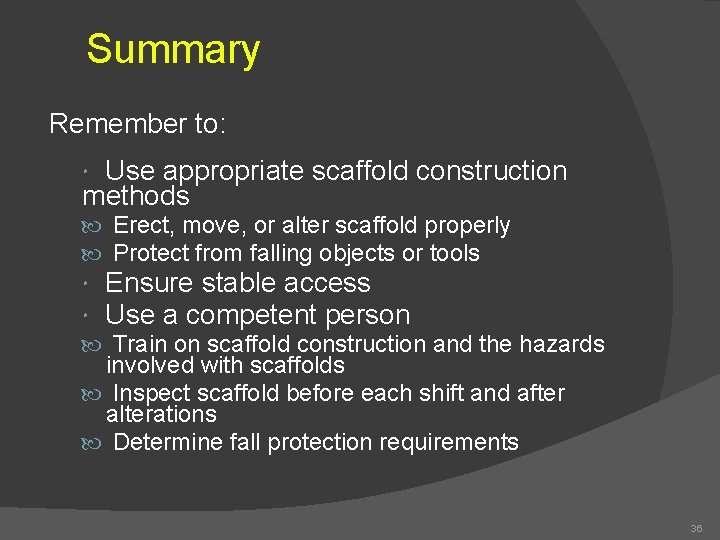 Summary Remember to: Use appropriate scaffold construction methods Erect, move, or alter scaffold properly
