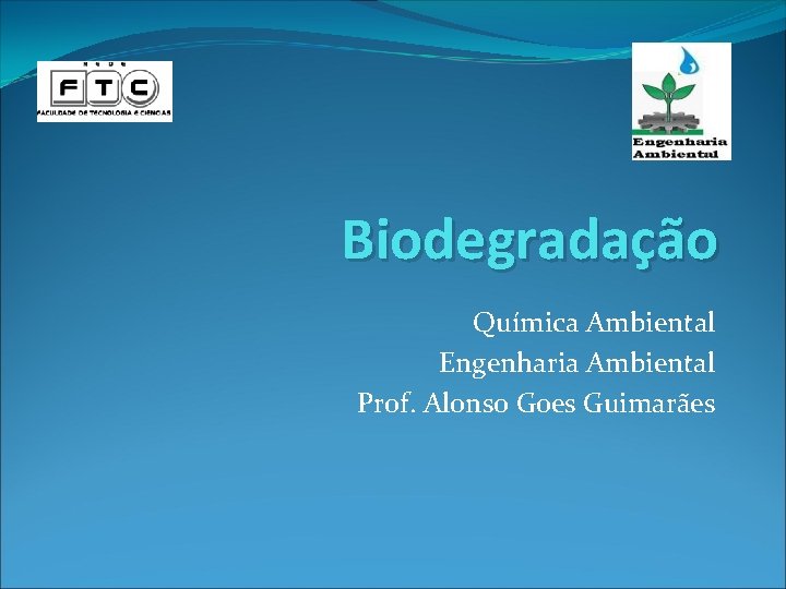 Biodegradação Química Ambiental Engenharia Ambiental Prof. Alonso Goes Guimarães 