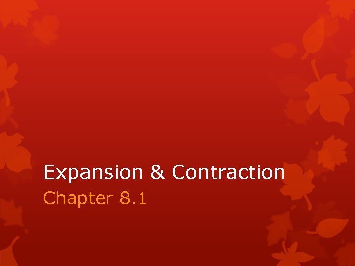 Expansion & Contraction Chapter 8. 1 