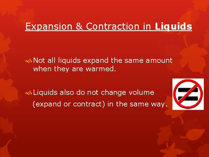 Expansion & Contraction in Liquids Not all liquids expand the same amount when they