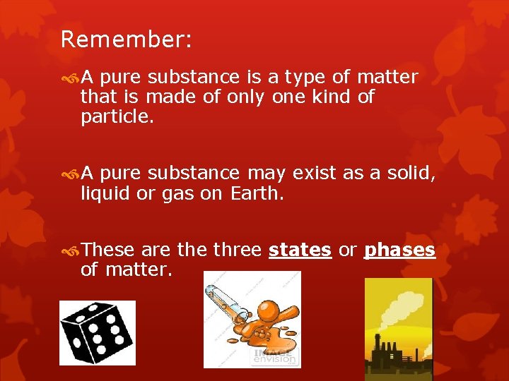 Remember: A pure substance is a type of matter that is made of only