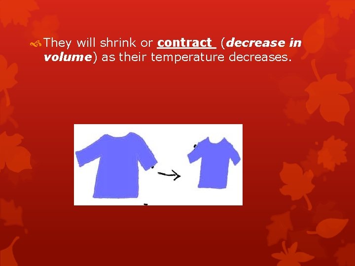  They will shrink or contract (decrease in volume) as their temperature decreases. 