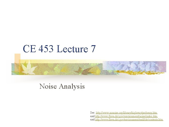 CE 453 Lecture 7 Noise Analysis See: http: //www. nonoise. org/library/highway/probresp. htm and http: