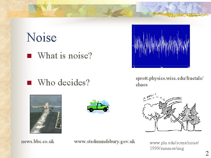 Noise n n What is noise? Who decides? news. bbc. co. uk www. stedmundsbury.