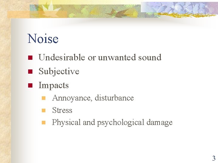 Noise n n n Undesirable or unwanted sound Subjective Impacts n n n Annoyance,