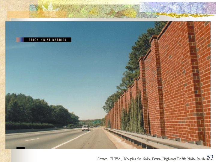 53 Source: FHWA, “Keeping the Noise Down, Highway Traffic Noise Barriers” 