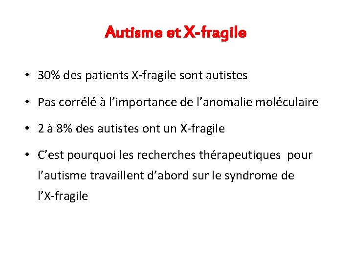 Autisme et X-fragile • 30% des patients X-fragile sont autistes • Pas corrélé à