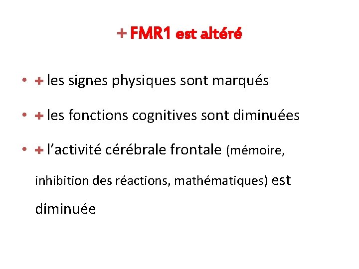 + FMR 1 est altéré • + les signes physiques sont marqués • +