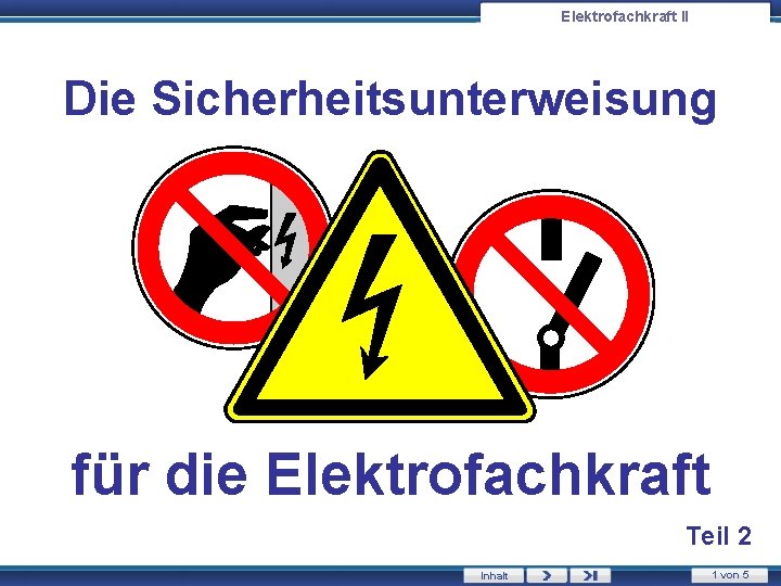Elektrofachkraft II Die Sicherheitsunterweisung für die Elektrofachkraft Teil 2 Inhalt 1 von 5 
