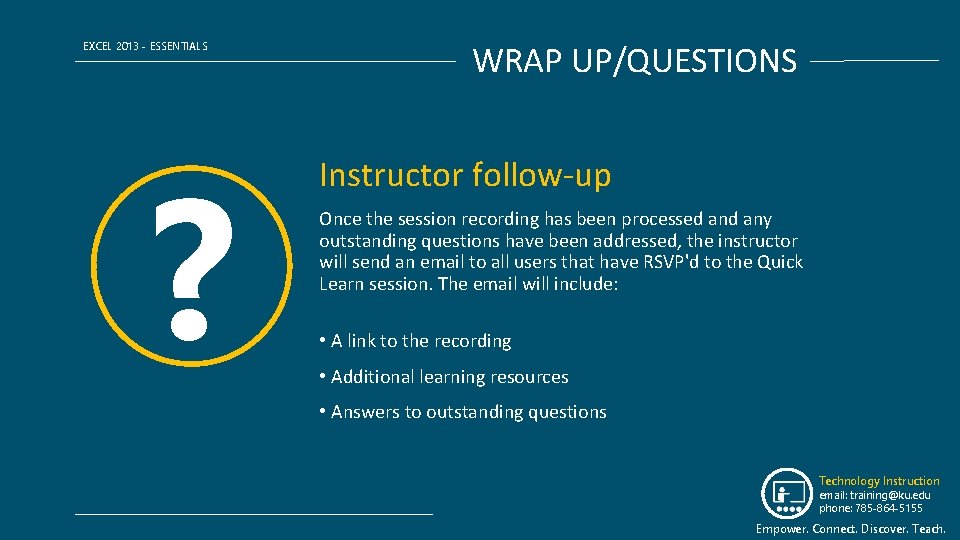 EXCEL 2013 - ESSENTIALS ? WRAP UP/QUESTIONS Instructor follow-up Once the session recording has