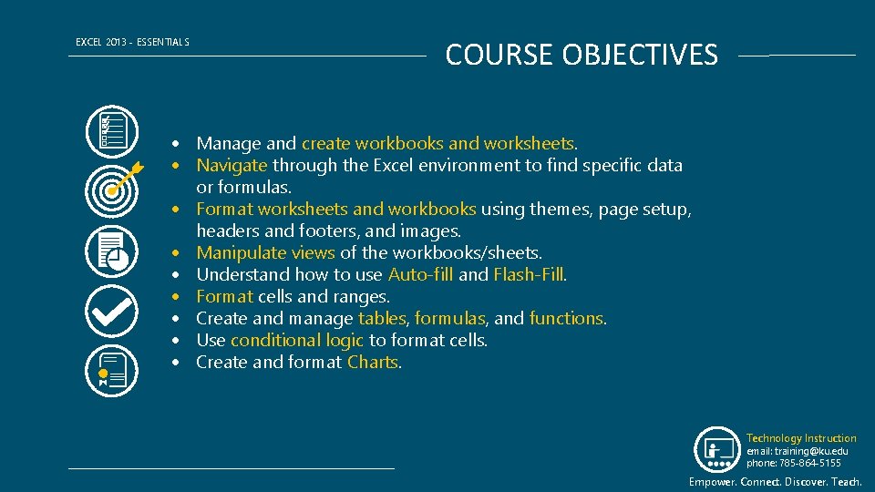 EXCEL 2013 - ESSENTIALS COURSE OBJECTIVES Manage and create workbooks and worksheets. Navigate through