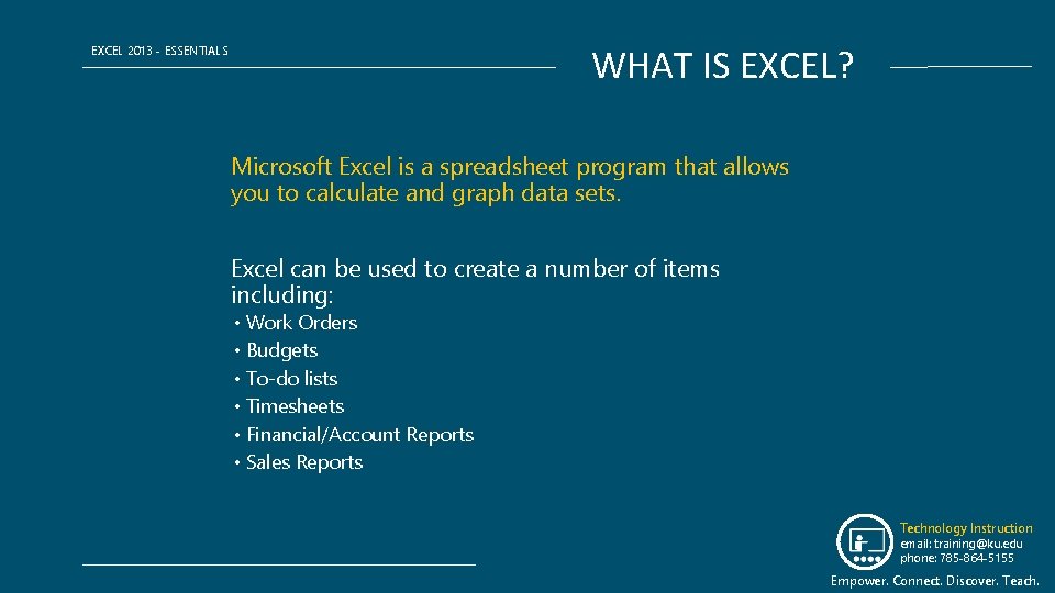 WHAT IS EXCEL? EXCEL 2013 - ESSENTIALS Microsoft Excel is a spreadsheet program that