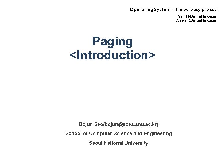 Operating System : Three easy pieces Remzi H. Arpaci-Dusseau Andrea C. Arpaci-Dusseau Paging <Introduction>