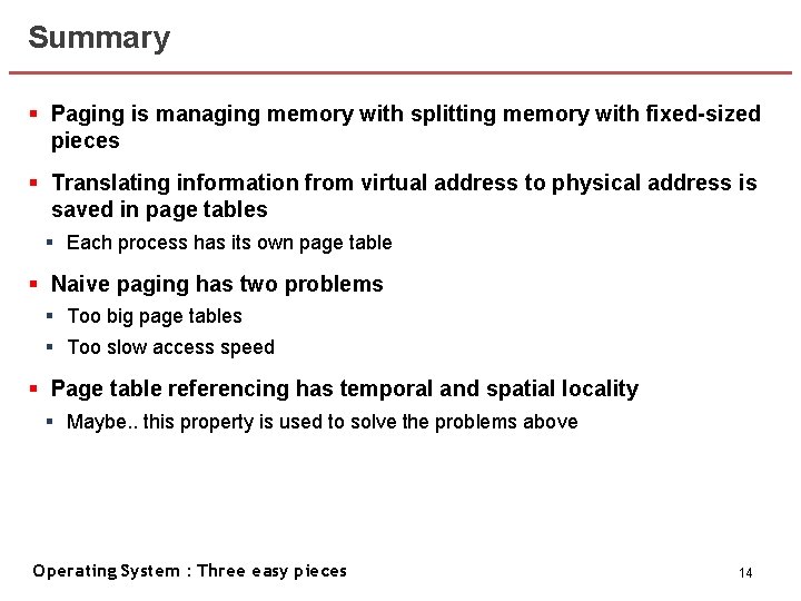 Summary § Paging is managing memory with splitting memory with fixed-sized pieces § Translating