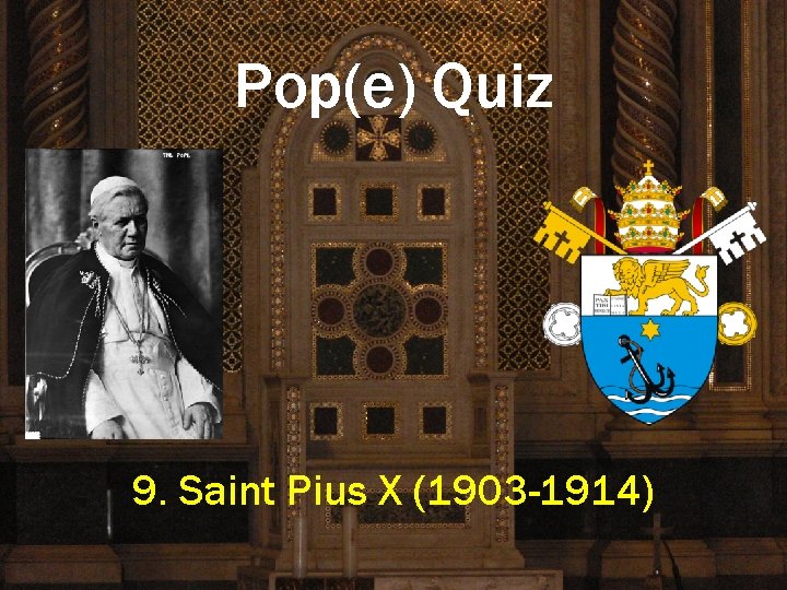 Pop(e) Quiz 9. Saint Pius X (1903 -1914) 