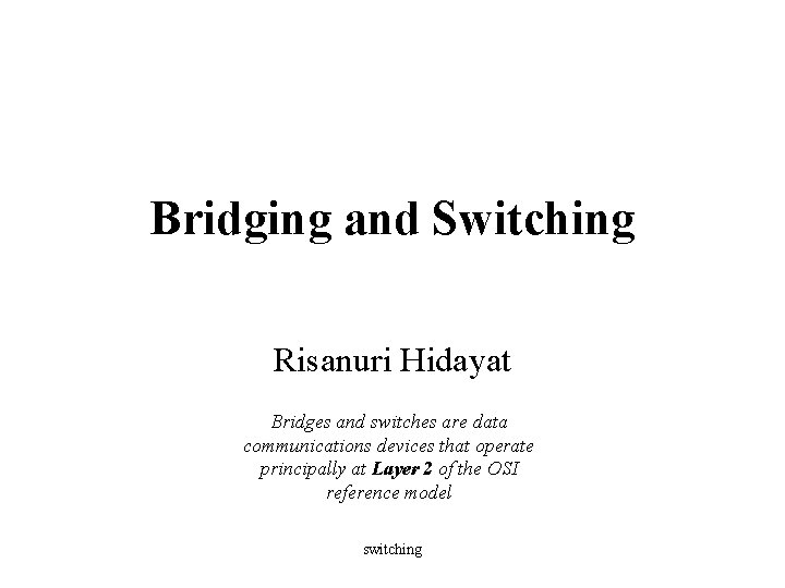 Bridging and Switching Risanuri Hidayat Bridges and switches are data communications devices that operate