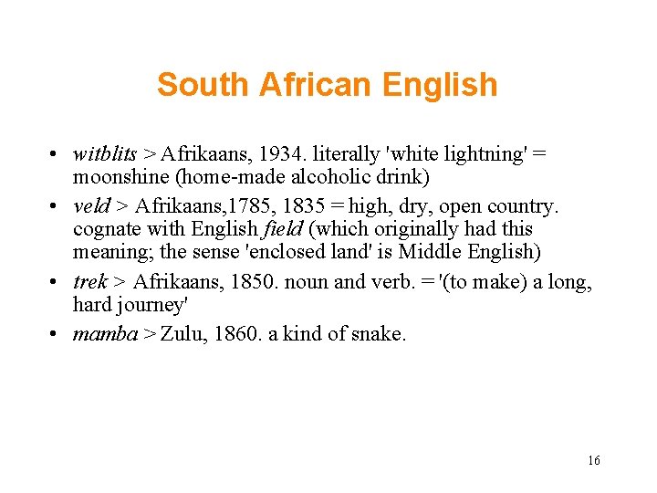 South African English • witblits > Afrikaans, 1934. literally 'white lightning' = moonshine (home-made South African English • witblits > Afrikaans, 1934. literally 'white lightning' = moonshine (home-made