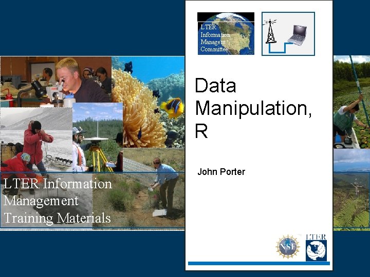 LTER Information Managers Committee Data Manipulation, R LTER Information Management Training Materials John Porter