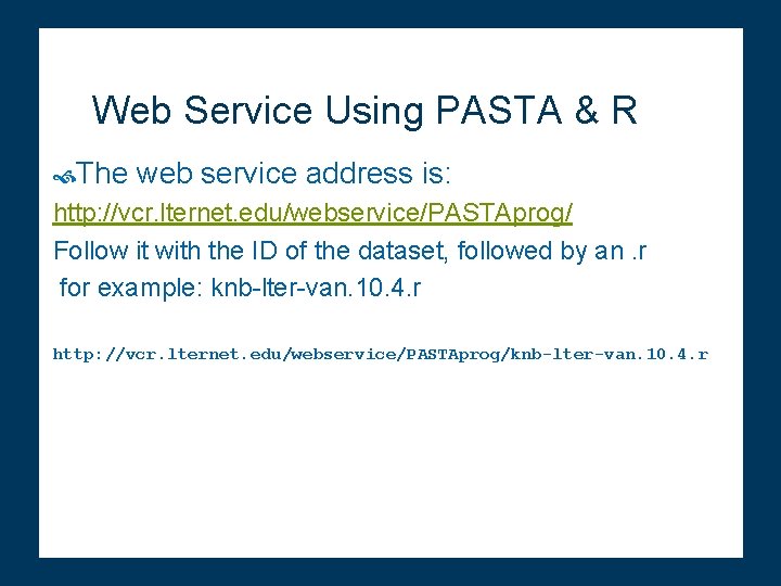 Web Service Using PASTA & R The web service address is: http: //vcr. lternet.