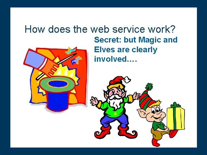 How does the web service work? Secret: but Magic and Elves are clearly involved….