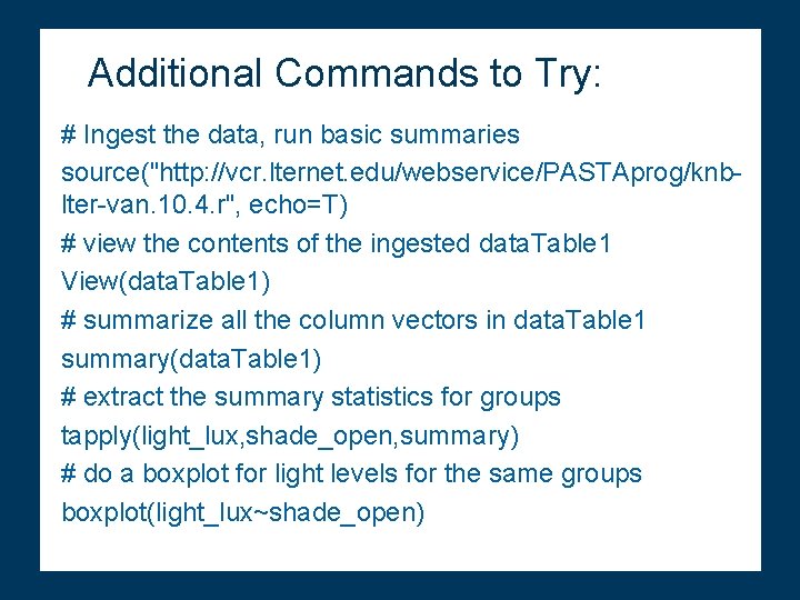 Additional Commands to Try: # Ingest the data, run basic summaries source("http: //vcr. lternet.