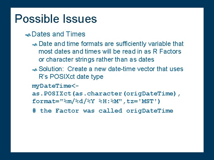 Possible Issues Dates and Times Date and time formats are sufficiently variable that most