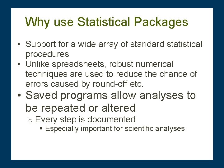 Why use Statistical Packages • Support for a wide array of standard statistical procedures