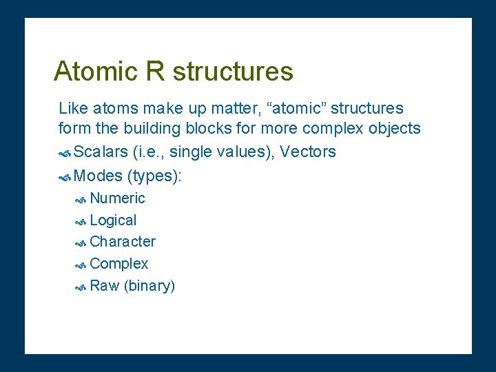 Atomic R structures Like atoms make up matter, “atomic” structures form the building blocks