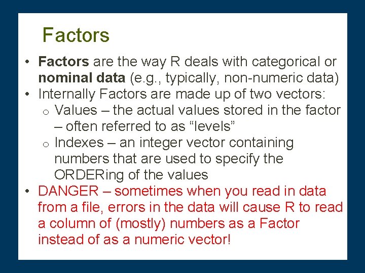 Factors • Factors are the way R deals with categorical or nominal data (e.