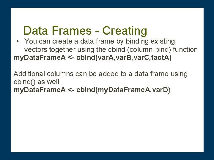 Data Frames - Creating • You can create a data frame by binding existing