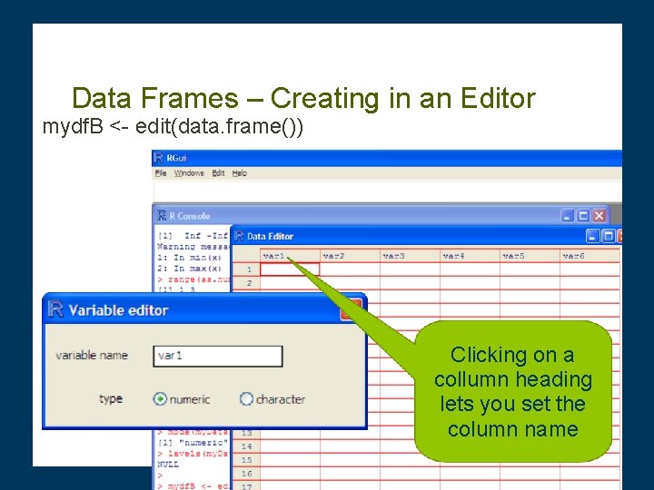 Data Frames – Creating in an Editor mydf. B <- edit(data. frame()) Clicking on