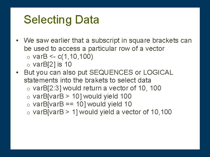 Selecting Data • We saw earlier that a subscript in square brackets can be