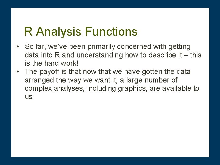 R Analysis Functions • So far, we’ve been primarily concerned with getting data into