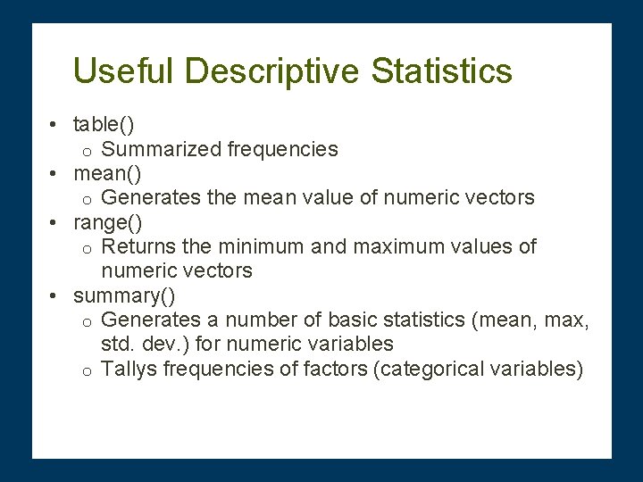 Useful Descriptive Statistics • table() o Summarized frequencies • mean() o Generates the mean