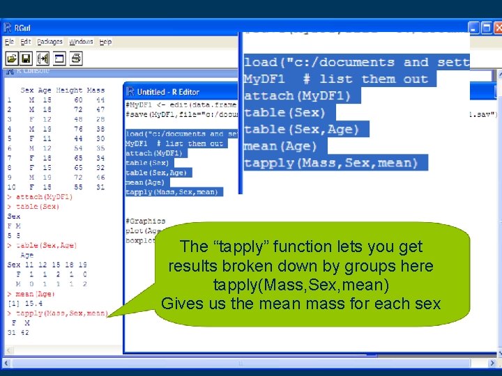 The “tapply” function lets you get results broken down by groups here tapply(Mass, Sex,