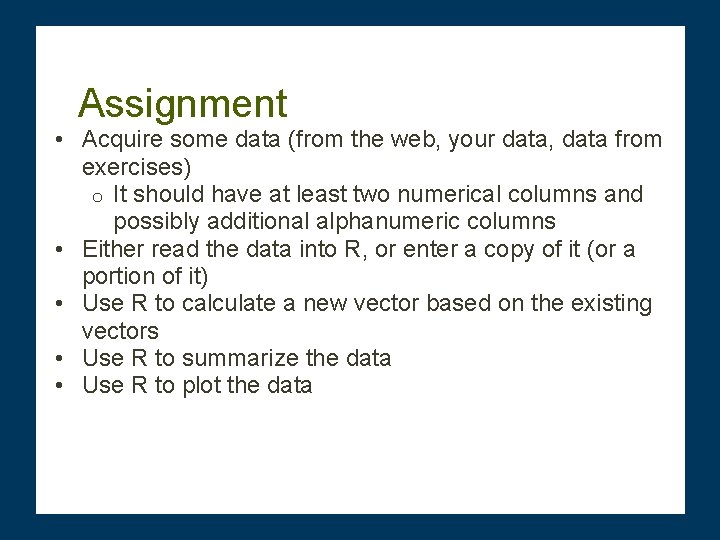 Assignment • Acquire some data (from the web, your data, data from exercises) o