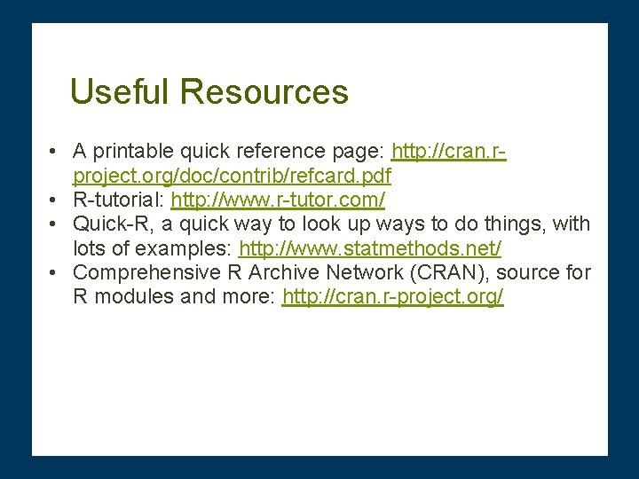 Useful Resources • A printable quick reference page: http: //cran. rproject. org/doc/contrib/refcard. pdf •