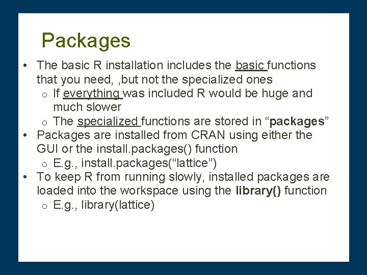 Packages • The basic R installation includes the basic functions that you need, ,