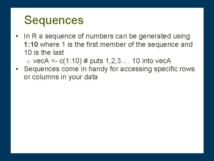 Sequences • In R a sequence of numbers can be generated using 1: 10